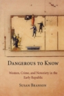 Image for Dangerous to Know: Women, Crime, and Notoriety in the Early Republic