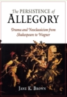 Image for The persistence of allegory: drama and neoclassicism from Shakespeare to Wagner