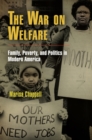 Image for The war on welfare: family, poverty, and politics in modern America