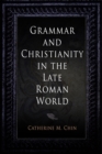 Image for Grammar and Christianity in the Late Roman World