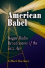 Image for American Babel: rogue radio broadcasters of the jazz age