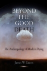 Image for Beyond the good death: the anthropology of modern dying