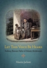 Image for Let this voice be heard: Anthony Benezet, father of Atlantic abolitionism