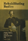 Image for Rehabilitating bodies: health, history and the American Civil War