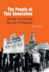 Image for The People of This Generation: The Rise and Fall of the New Left in Philadelphia
