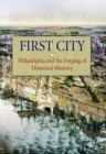 Image for First city: Philadelphia and the forging of historical memory