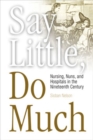 Image for Say Little, Do Much: Nursing, Nuns, and Hospitals in the Nineteenth Century