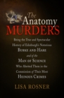 Image for The anatomy murders: being the true and spectacular history of Edinburgh&#39;s notorious Burke and Hare, and the man of science who abetted them in the commission of their most heinous crimes
