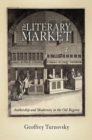 Image for The literary market: authorship and modernity in the old regime
