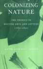 Image for Colonizing nature: the tropics in British arts and letters, 1760-1820