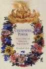Image for Cultivated Power: Flowers, Culture, and Politics in the Reign of Louis Xiv