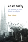 Image for Art and the City: Civic Imagination and Cultural Authority in Los Angeles