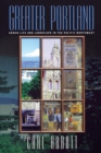 Image for Greater Portland: Urban Life and Landscape in the Pacific Northwest