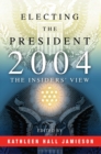 Image for Electing the president, 2004: the insider&#39;s view