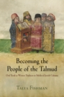 Image for Becoming the people of the Talmud: oral Torah as written tradition in medieval Jewish cultures