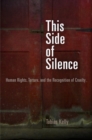 Image for This side of silence: human rights, torture, and the recognition of cruelty