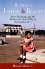 Image for Between Justice and Beauty: Race, Planning, and the Failure of Urban Policy in Washington, D.C.