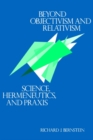 Image for Beyond Objectivism and Relativism: Science, Hermeneutics, and Praxis