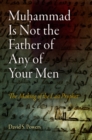 Image for Muhammad is not the father of any of your men: the making of the last prophet