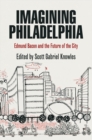 Image for Imagining Philadelphia: Edmund Bacon and the future of the city