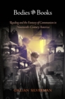 Image for Bodies and books: reading and the fantasy of communion in nineteenth-century America