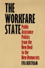 Image for The workfare state: public assistance politics from the New Deal to the new democrats