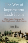 Image for The Way of Improvement Leads Home: Philip Vickers Fithian and the Rural Enlightenment in Early America