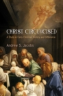 Image for Christ circumcised: a study in early Christian history and difference