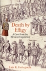 Image for Death by effigy: a case from the Mexican Inquisition