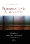 Image for Periodization and sovereignty: how ideas of feudalism and secularization govern the politics of time