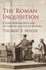 Image for The Roman Inquisition: a papal bureaucracy and its laws in the age of Galileo