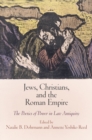 Image for Jews, Christians, and the Roman Empire: the poetics of power in late antiquity