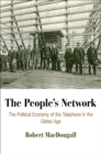 Image for The people&#39;s network: the political economy of the telephone in the gilded age