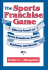 Image for The Sports Franchise Game: Cities in Pursuit of Sports Franchises, Events, Stadiums, and Arenas