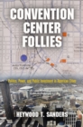 Image for Convention center follies: politics, power, and public investment in American cities