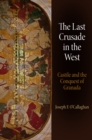 Image for The last crusade in the West: Castile and the conquest of Granada