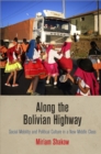 Image for Along the Bolivian highway: social mobility and political culture in a new middle class