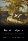 Image for Gothic subjects: the transformation of individualism in American fiction, 1790-1861