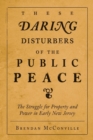 Image for These Daring Disturbers of the Public Peace : The Struggle for Property and Power in Early New Jersey