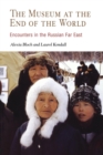 Image for The museum at the end of the world  : encounters in the Russian Far East