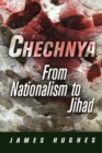 Image for Chechnya  : from nationalism to jihad