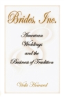 Image for Brides, Inc. : American Weddings and the Business of Tradition