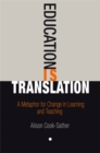 Image for Education is translation  : a metaphor for change in learning and teaching