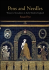 Image for Pens and needles  : women&#39;s textualities in early modern England