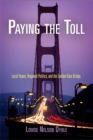 Image for Paying the toll  : local power, regional politics, and the Golden Gate Bridge