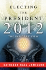 Image for Electing the president, 2012  : the insiders&#39; view
