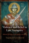 Image for Violence and Belief in Late Antiquity : Militant Devotion in Christianity and Islam