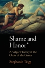 Image for Shame and honor  : a vulgar history of the Order of the Garter