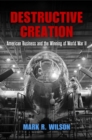 Image for Destructive creation  : American business and the winning of World War II