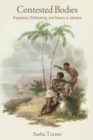 Image for Contested Bodies : Pregnancy, Childrearing, and Slavery in Jamaica